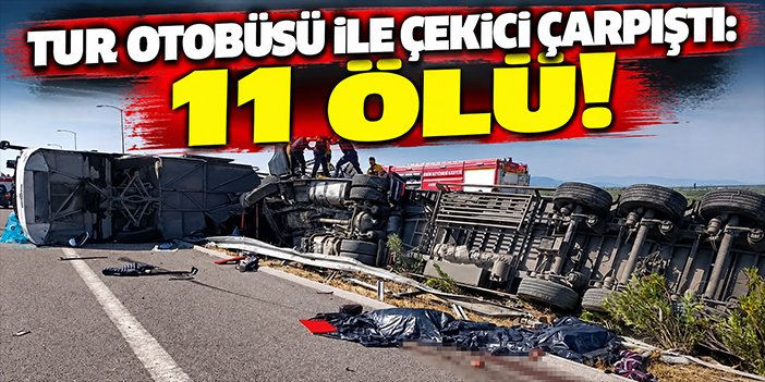 Tur otobüsü ile çekici çarpıştı: 11 ölü!