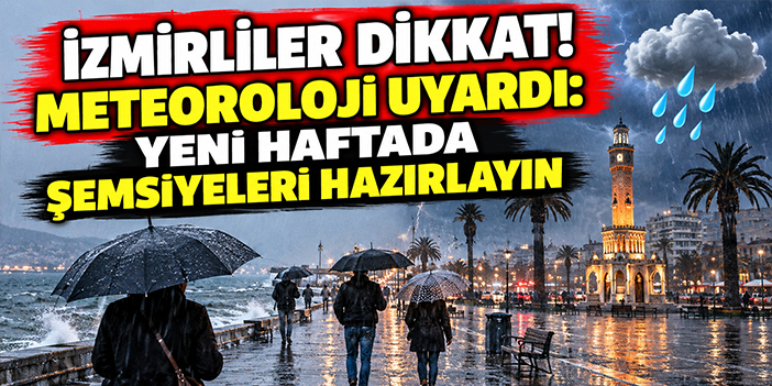 İzmirliler dikkat! Meteoroloji uyardı: Yeni haftada şemsiyeleri hazırlayın
