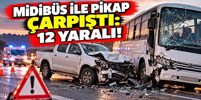 Midibüs ile pikap çarpıştı: 12 yaralı!
