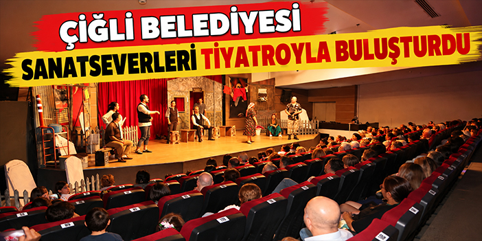 Çiğli Belediyesi sanatseverleri tiyatroyla buluşturdu