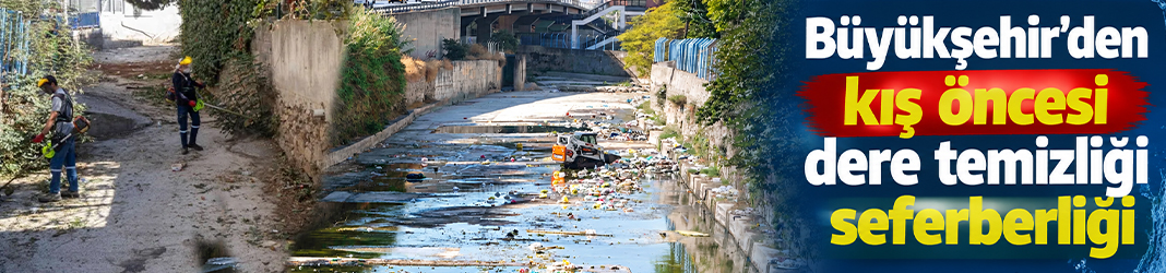 Büyükşehir'den kış öncesi dere temizliği seferberliği