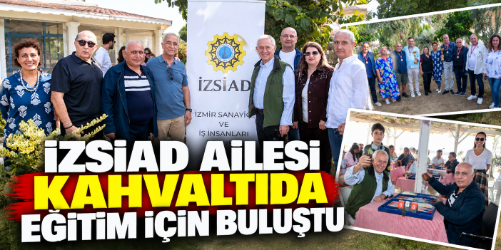 İZSİAD Ailesi Kahvaltıda Eğitim İçin Buluştu