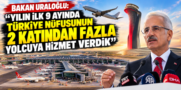 Bakan Uraloğlu: "Yılın ilk 9 ayında Türkiye nüfusunun 2 katından fazla yolcuya hizmet verdik"