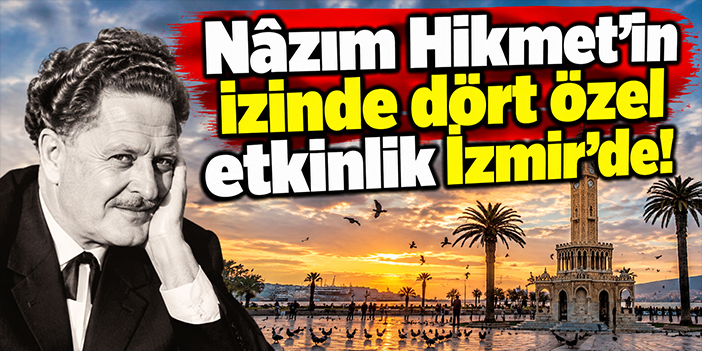 Nâzım Hikmet’in izinde dört özel etkinlik İzmir’de!