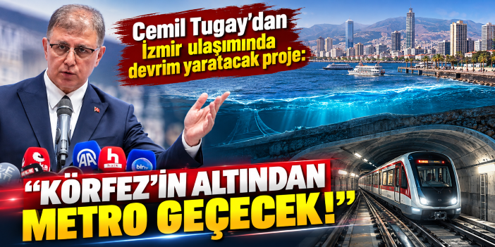 Cemil Tugay'dan İzmir ulaşımında devrim yaratacak proje: "Körfez’in altından metro geçecek!"