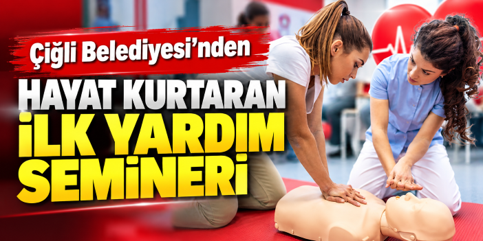 Çiğli Belediyesi’nden hayat kurtaran ilk yardım semineri