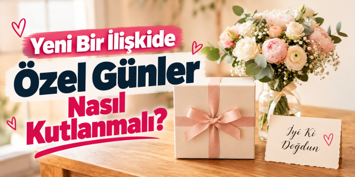 Yeni Bir İlişkide Özel Günler Nasıl Kutlanmalı?