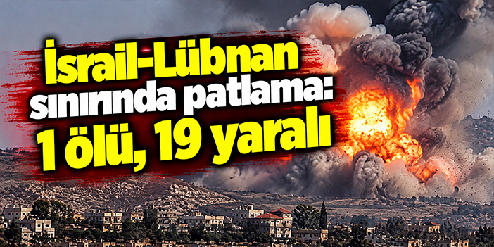 İsrail-Lübnan sınırında patlama: 1 ölü, 19 yaralı