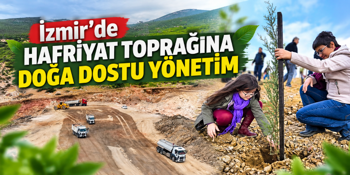 İzmir’de hafriyat toprağına doğa dostu yönetim