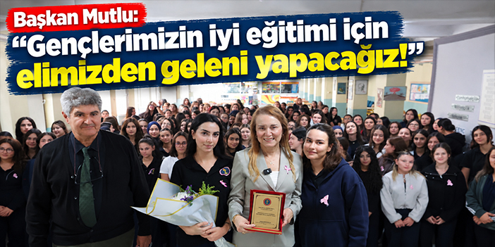 Başkan Mutlu: Gençlerimizin iyi eğitimi için elimizden geleni yapacağız!