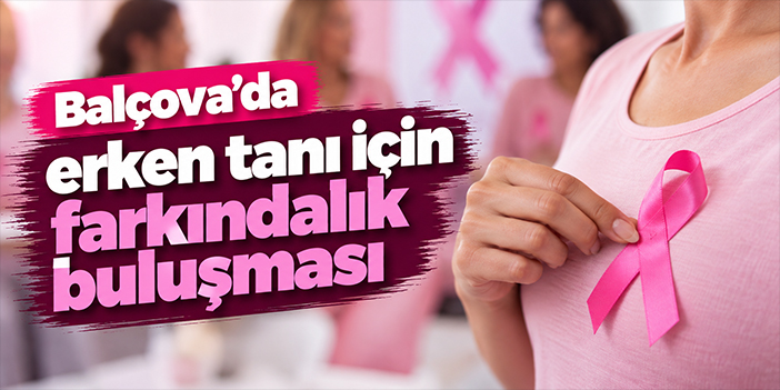 Balçova’da erken tanı için farkındalık buluşması
