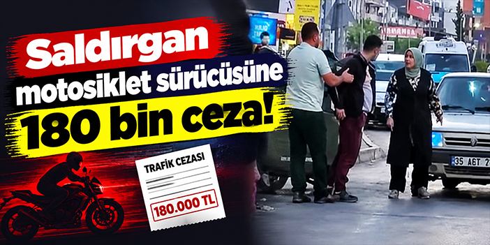 Saldırgan motosiklet sürücüsüne 180 bin ceza!
