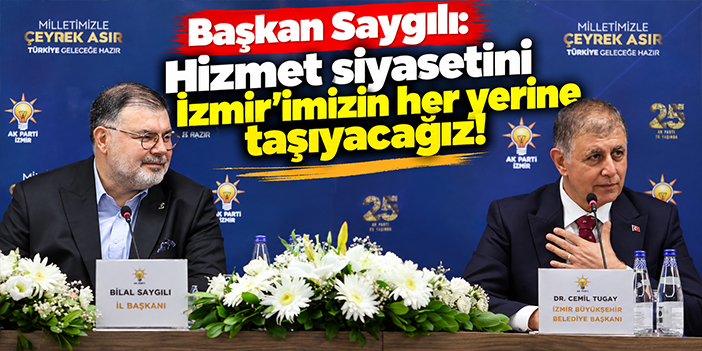 Başkan Saygılı: Hizmet siyasetini İzmir'imizin her yerine taşıyacağız!