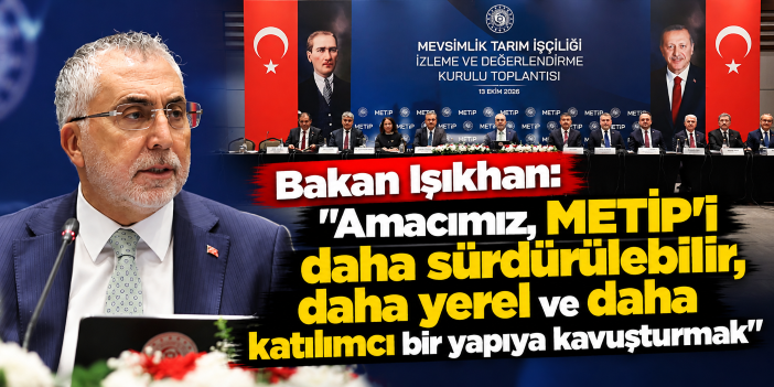 Bakan Işıkhan: "Amacımız, METİP'i daha sürdürülebilir, daha yerel ve daha katılımcı bir yapıya kavuşturmak"