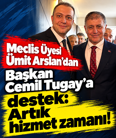 Meclis Üyesi Ümit Arslan'dan Başkan Cemil Tugay'a destek: Artık hizmet zamanı!