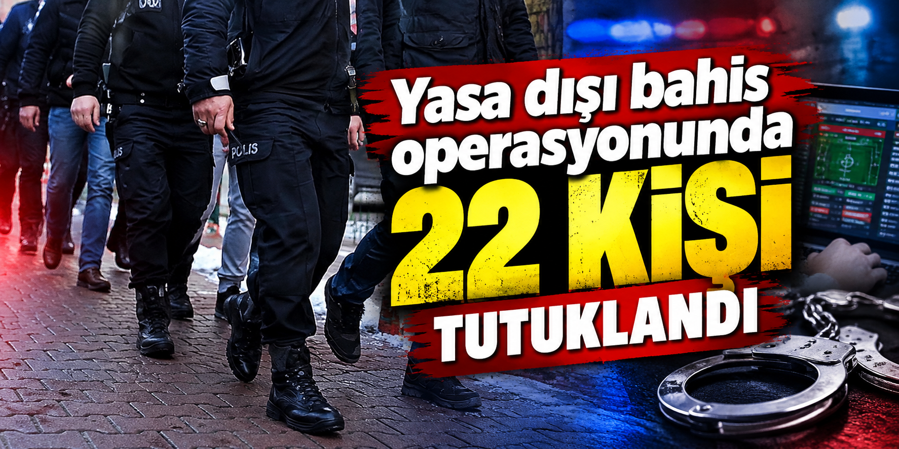 Yasa dışı bahis operasyonunda 22 kişi tutuklandı
