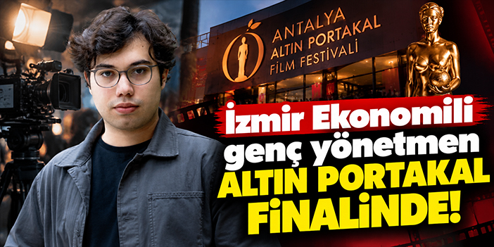 İzmir Ekonomili genç yönetmen Altın Portakal finalinde!