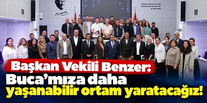 Başkan Vekili Benzer: Buca’mıza daha yaşanabilir ortam yaratacağız!
