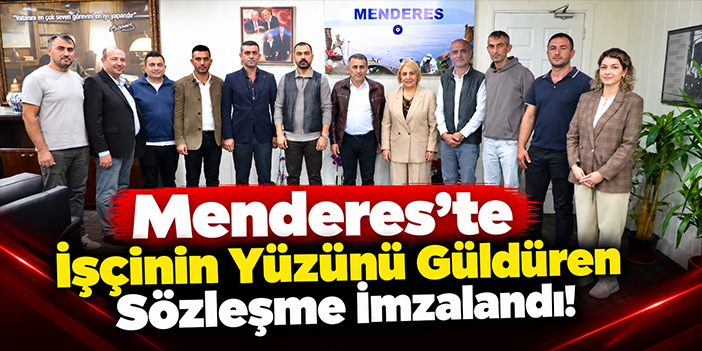 Menderes'te İşçinin Yüzünü Güldüren Sözleşme İmzalandı