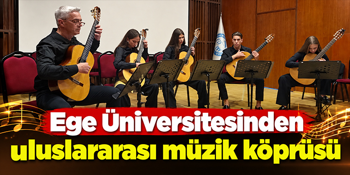 Ege Üniversitesinden uluslararası müzik köprüsü