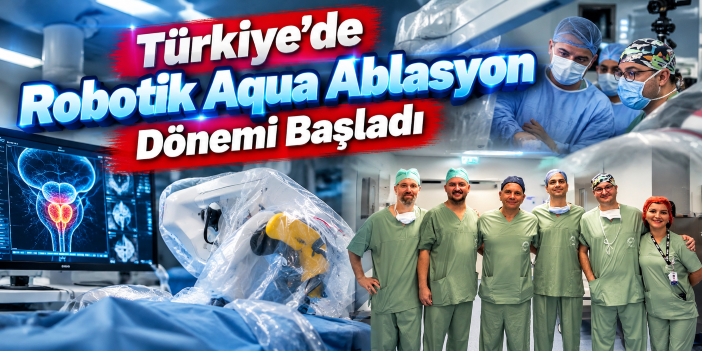 Türkiye’de Robotik Aqua Ablasyon Dönemi Başladı