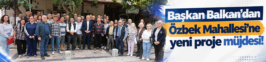 Başkan Balkan'dan Özbek Mahallesi'ne yeni proje müjdesi