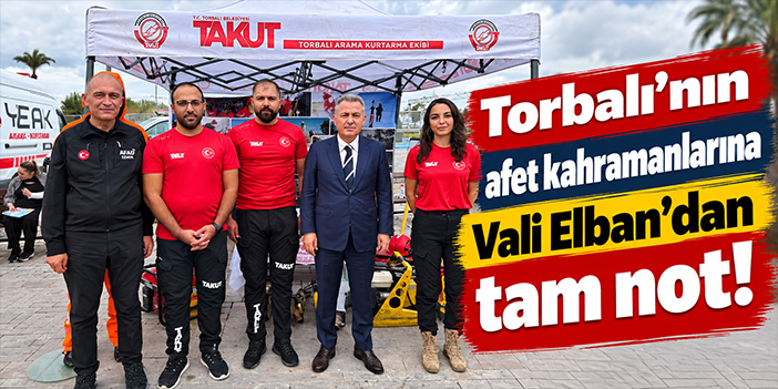 Torbalı'nın afet kahramanlarına Vali Elban'dan tam not!