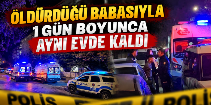 Öldürdüğü babasıyla 1 gün boyunca aynı evde kaldı