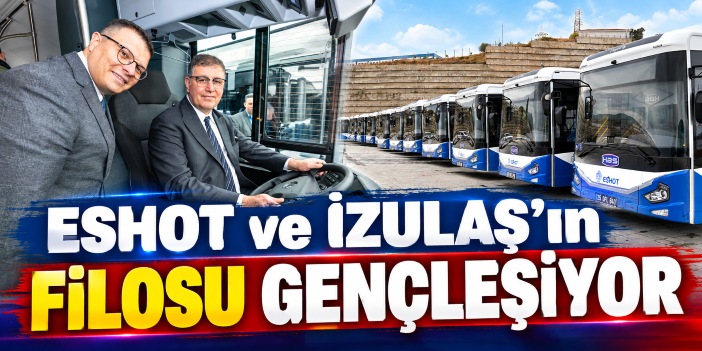 ESHOT ve İZULAŞ’ın filosu gençleşiyor