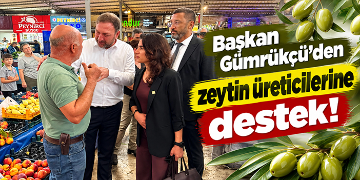 Başkan Gümrükçü'den zeytin üretcilerine destek!