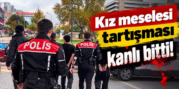 Kız meselesi tartışması kanlı bitti!
