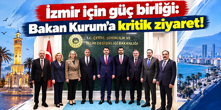 İzmir için güç birliği: Bakan Kurum'a kritik ziyaret!