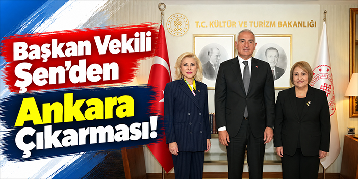 Başkan Vekili Şen'den Ankara Çıkarması!