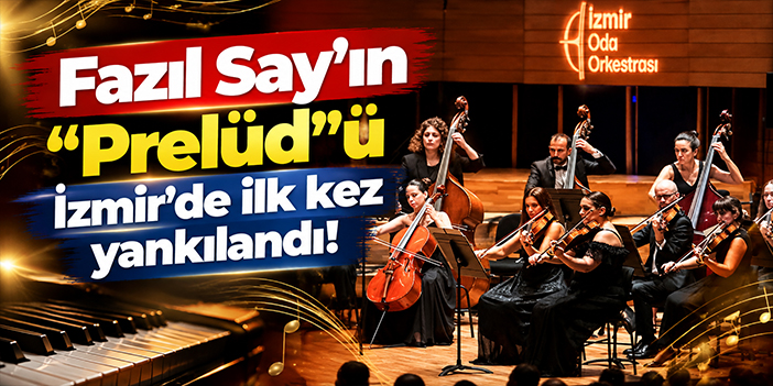 Fazıl Say’ın “Prelüd”ü İzmir’de ilk kez yankılandı!