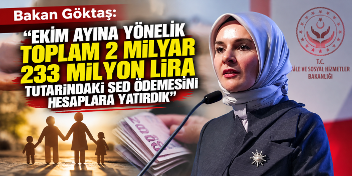 Bakan Göktaş: "Ekim ayına yönelik toplam 2 milyar 233 milyon lira tutarındaki SED ödemesini hesaplara yatırdık"