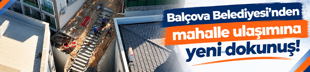 Balçova Belediyesi'nden mahalle ulaşımına yeni dokunuş