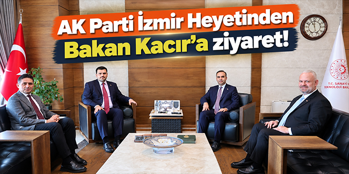 AK Pari İzmir Heyetinden Bakan Kacır'a ziyaret!