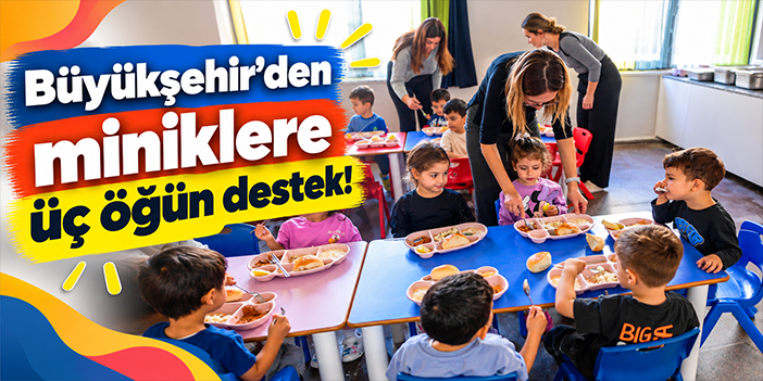 Büyükşehir’den miniklere üç öğün destek!