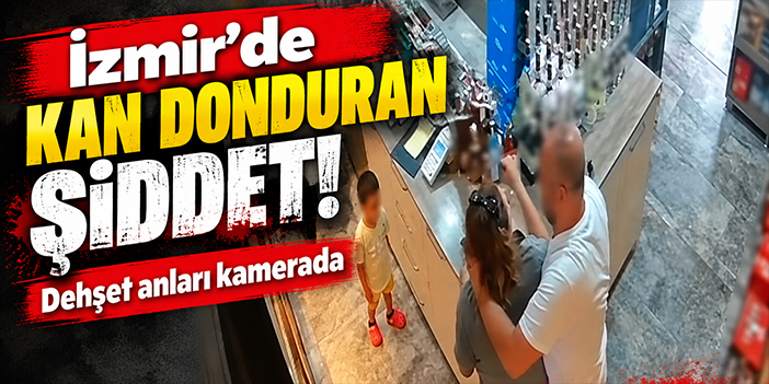 İzmir’de kan donduran şiddet! Dehşet anları kamerada