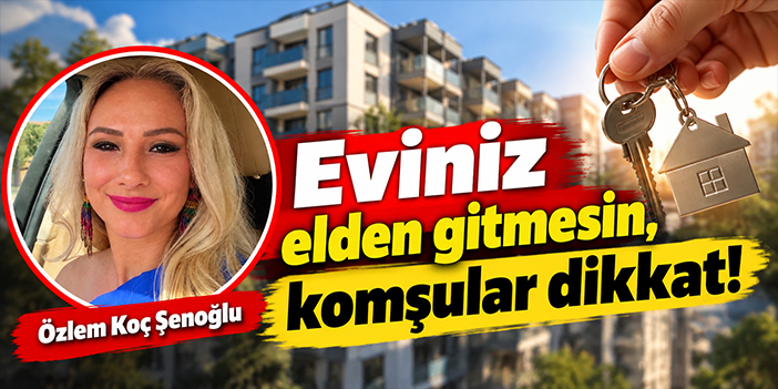 Eviniz elden gitmesin, komşular dikkat!