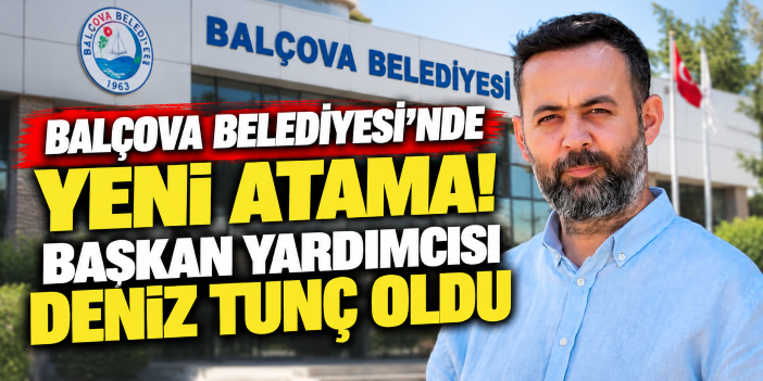 Balçova Belediyesi'nde yeni atama! Başkan yardımcısı Deniz Tunç oldu