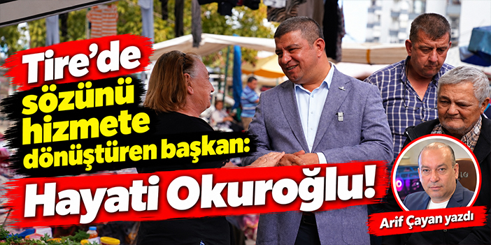 Tire’de sözünü hizmete dönüştüren başkan: Hayati Okuroğlu!