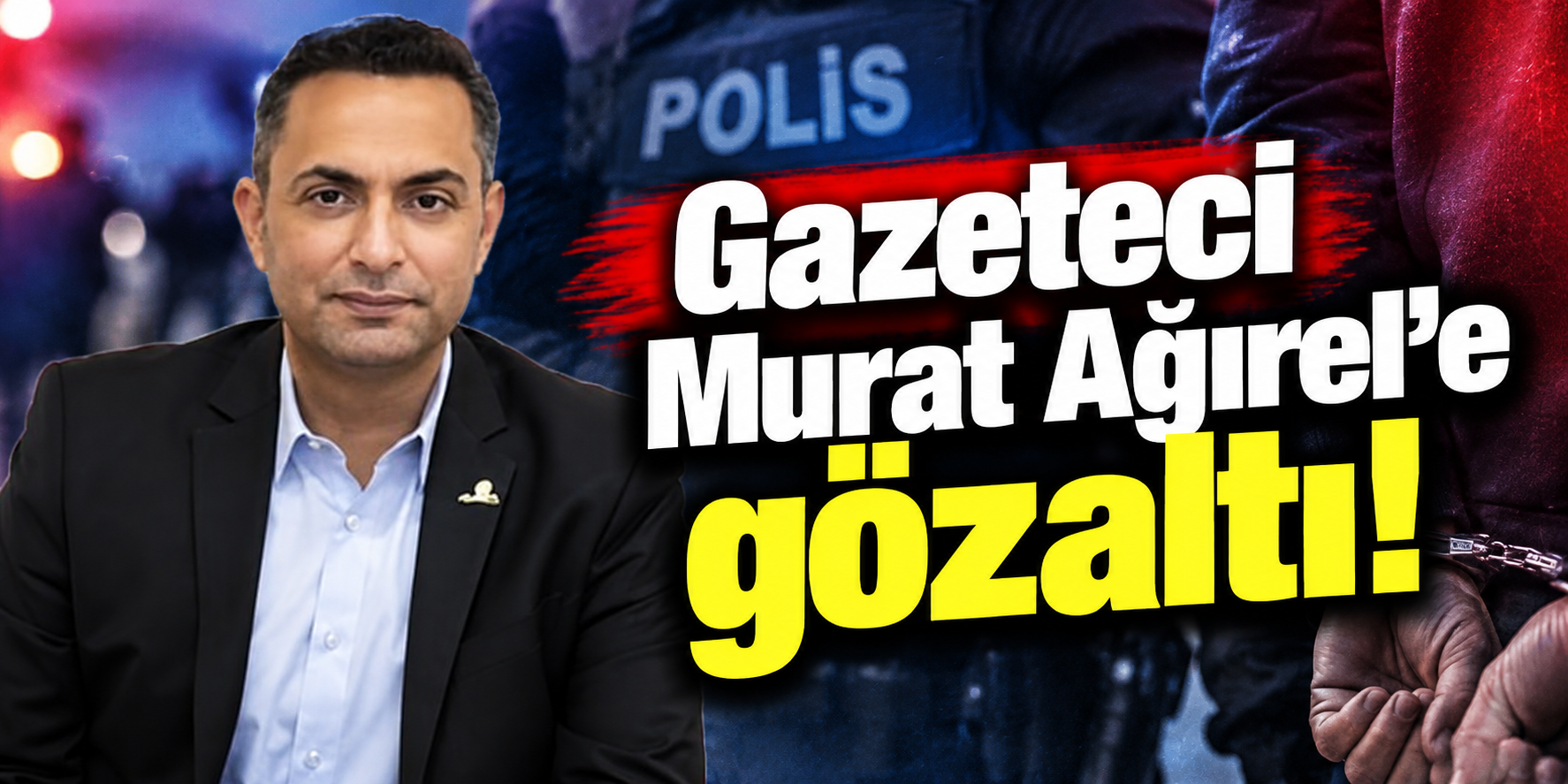 Gazeteci Murat Ağırel’e gözaltı!