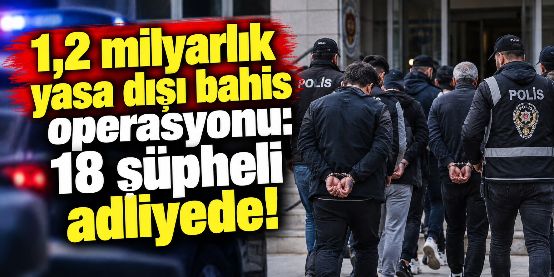 1,2 milyarlık yasa dışı bahis operasyonu: 18 şüpheli adliyede!