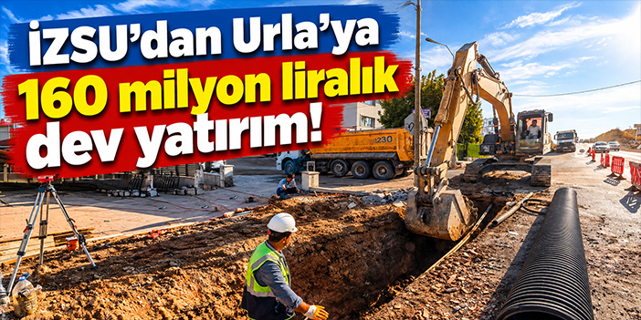 İZSU'dan Urla'ya 160 milyon liralık dev yatırım!