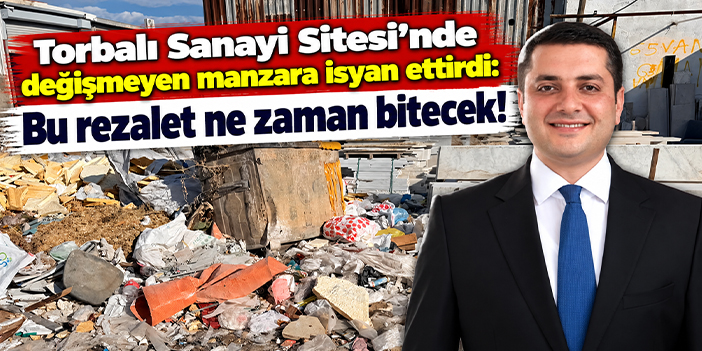 Torbalı Sanayi Sitesi'nde değişmeyen manzara isyan ettirdi: Bu rezalet ne zaman bitecek!