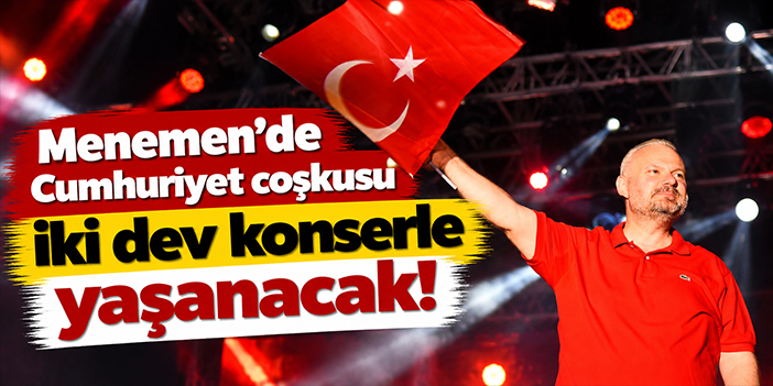 Menemen'de Cumhuriyet coşkusu iki dev konserle yaşanacak!