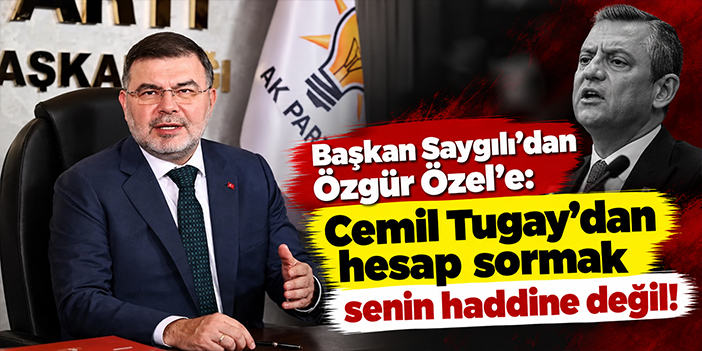Başkan Saygılı'dan Özgür Özel'e: Cemil Tugay'dan hesap sormak senin haddine değil!