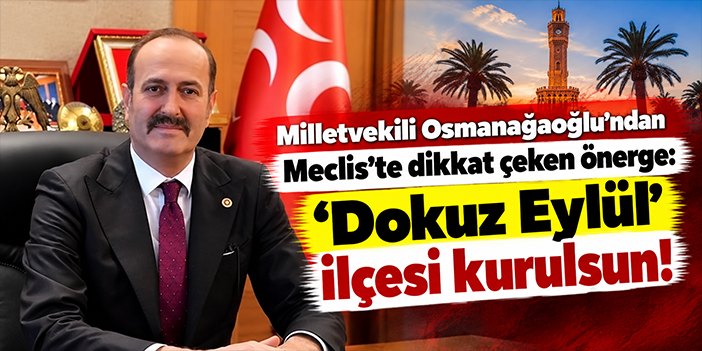 Milletvekili Osmanağaoğlu'ndan Meclis'te dikkat çeken önerge: 'Dokuz Eylül' ilçesi kurulsun!