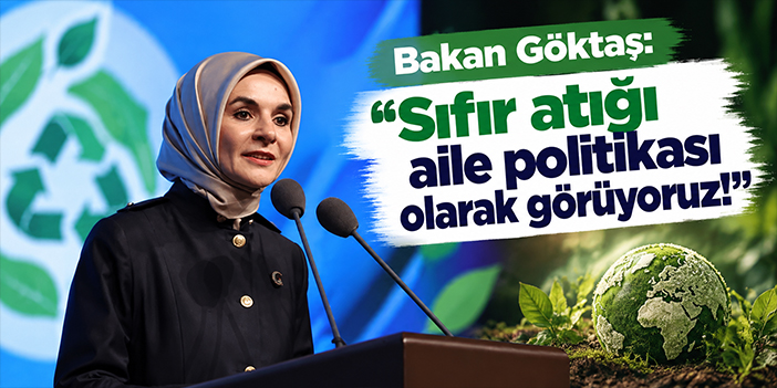 Bakan Göktaş: Sıfır atığı aile politikası olarak görüyoruz!